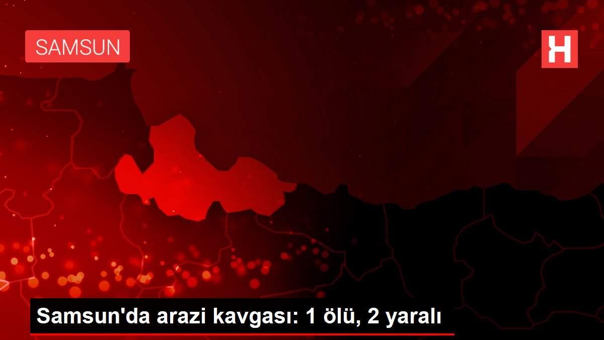 Samsun'da arazi kavgası: 1 ölü, 2 yaralı