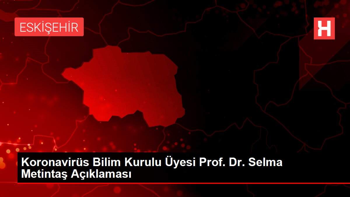 Koronavirüs Bilim Kurulu Üyesi Prof. Dr. Selma Metintaş Açıklaması