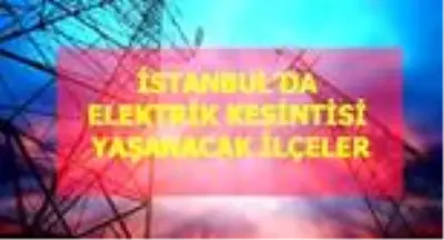 27 Mayıs Çarşamba İstanbul elektrik kesintisi! İstanbul'da elektrik kesintisi yaşanacak ilçeler İstanbul'da elektrik ne zaman gelecek?
