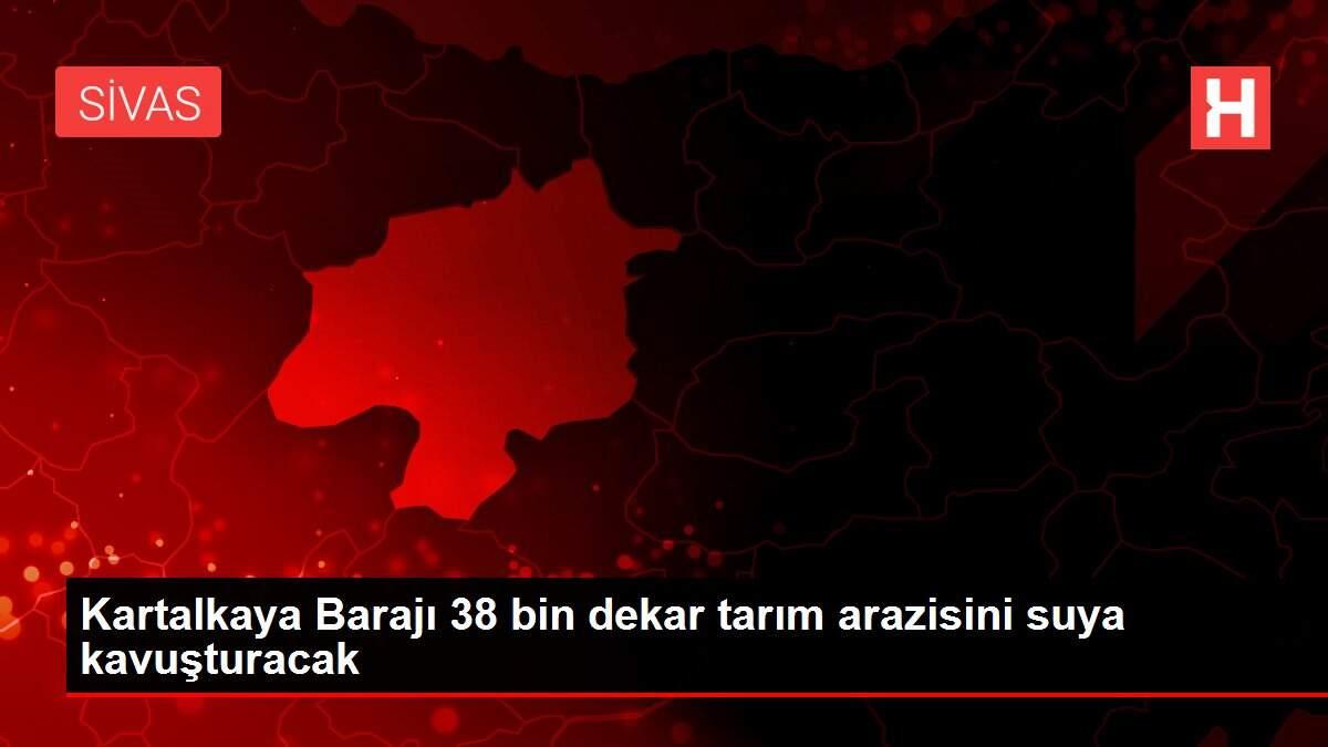 Kartalkaya Barajı 38 bin dekar tarım arazisini suya kavuşturacak Kartalkaya Barajı 38 bin dekar tarım arazisini suya kavuşturacak