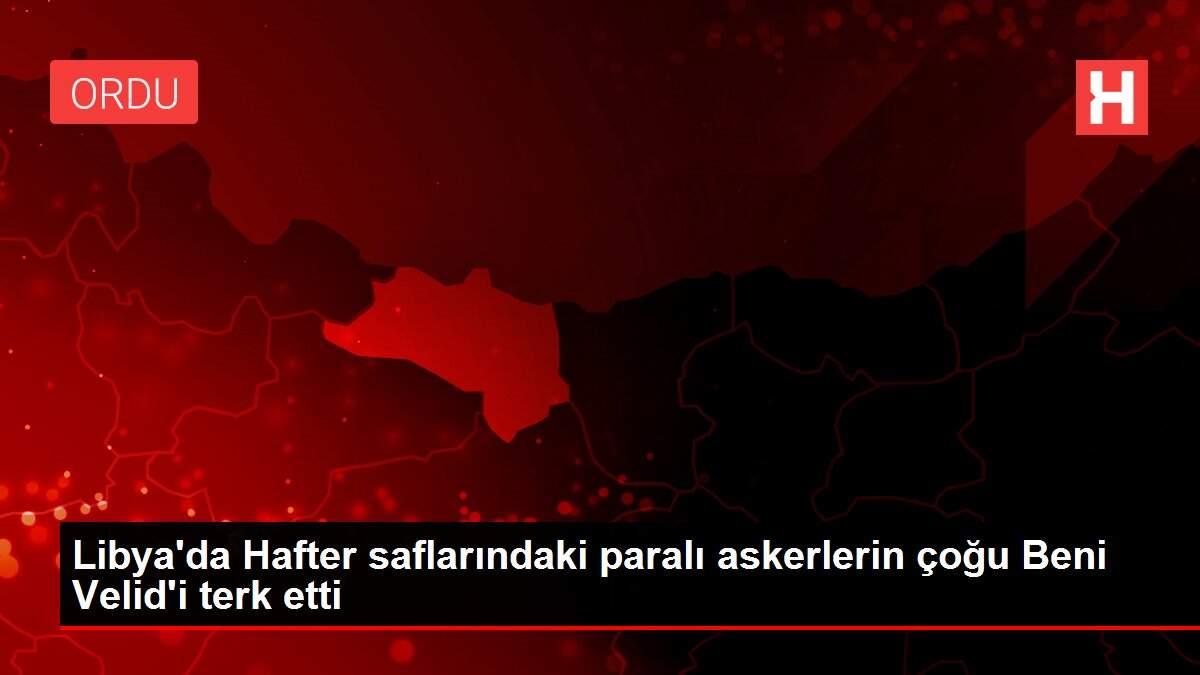 Libya'da Hafter saflarındaki paralı askerlerin çoğu Beni Velid'i terk etti Libya'da Hafter saflarındaki paralı askerlerin çoğu Beni Velid'i terk etti