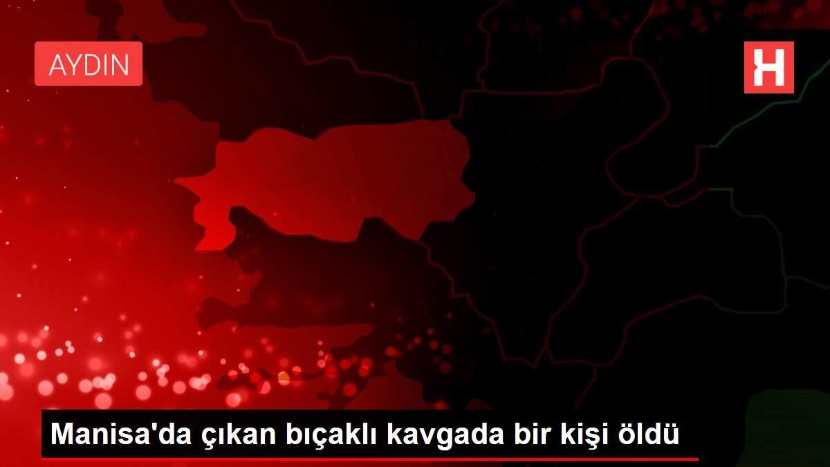 Manisa'da çıkan bıçaklı kavgada bir kişi öldü