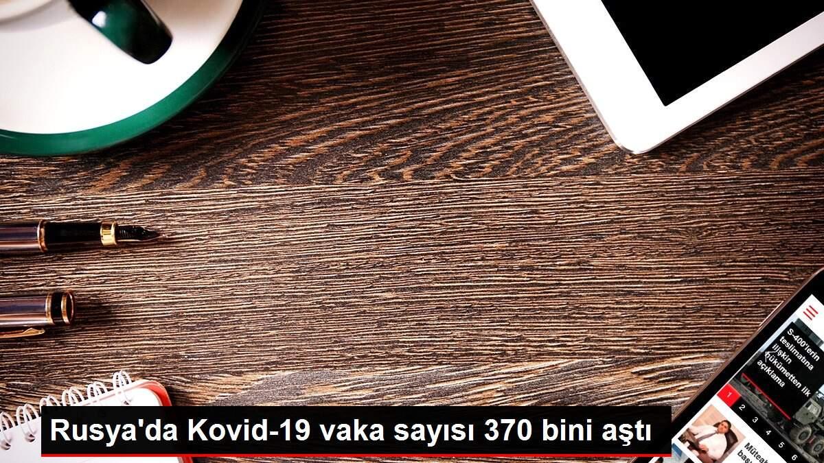 Rusya'da Kovid-19 vaka sayısı 370 bini aştı Rusya'da Kovid-19 vaka sayısı 370 bini aştı