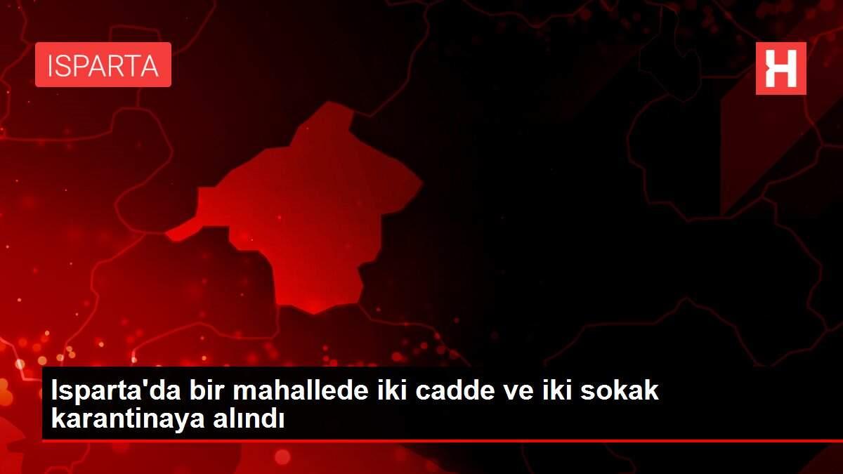 Isparta'da bir mahallede iki cadde ve iki sokak karantinaya alındı Isparta'da bir mahallede iki cadde ve iki sokak karantinaya alındı