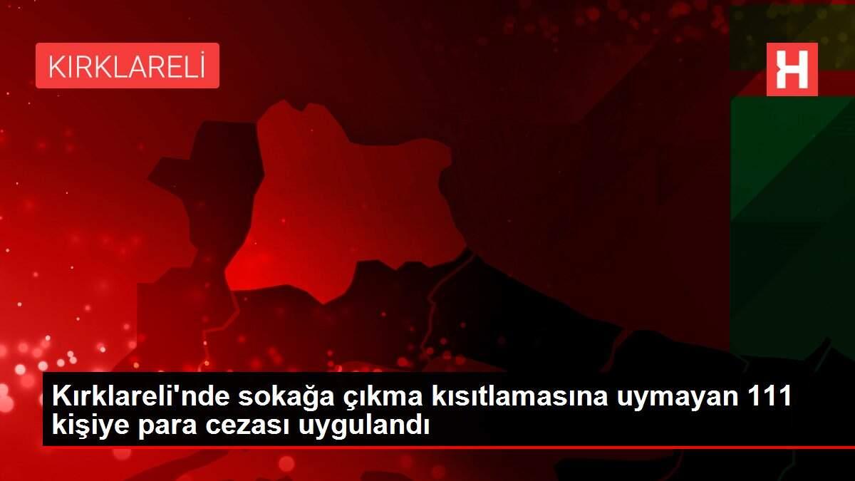 Kırklareli'nde sokağa çıkma kısıtlamasına uymayan 111 kişiye para cezası uygulandı Kırklareli'nde sokağa çıkma kısıtlamasına uymayan 111 kişiye para cezası uygulandı