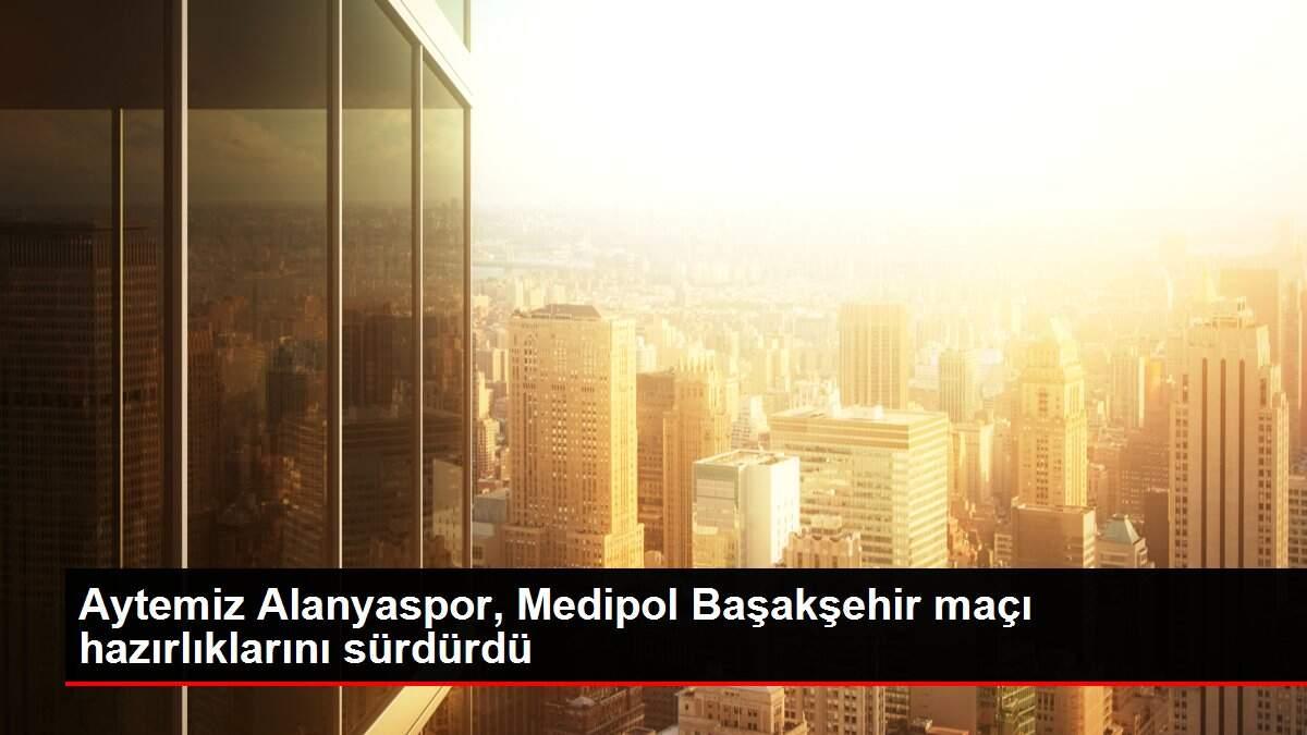 Aytemiz Alanyaspor, Medipol Başakşehir maçı hazırlıklarını sürdürdü Aytemiz Alanyaspor, Medipol Başakşehir maçı hazırlıklarını sürdürdü