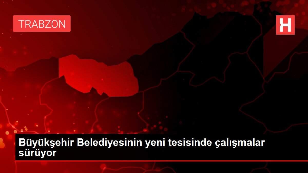 Büyükşehir Belediyesinin yeni tesisinde çalışmalar sürüyor Büyükşehir Belediyesinin yeni tesisinde çalışmalar sürüyor