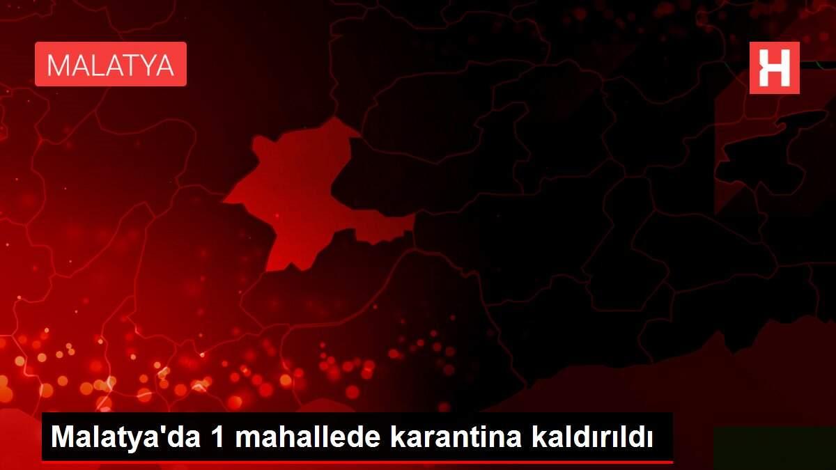 Malatya'da 1 mahallede karantina kaldırıldı