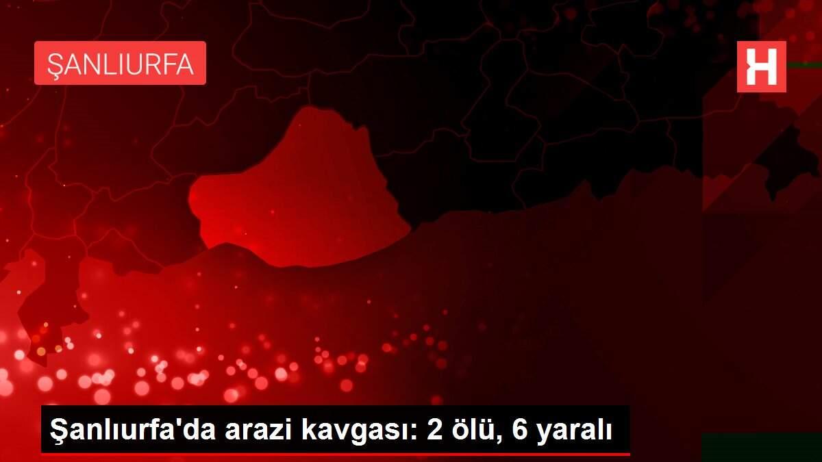 Şanlıurfa'da arazi kavgası: 2 ölü, 6 yaralı