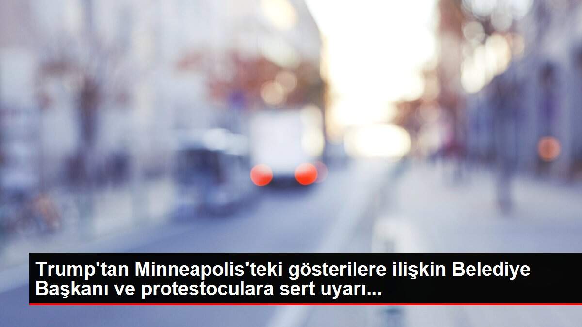 Trump'tan Minneapolis'teki gösterilere ilişkin Belediye Başkanı ve protestoculara sert uyarı...