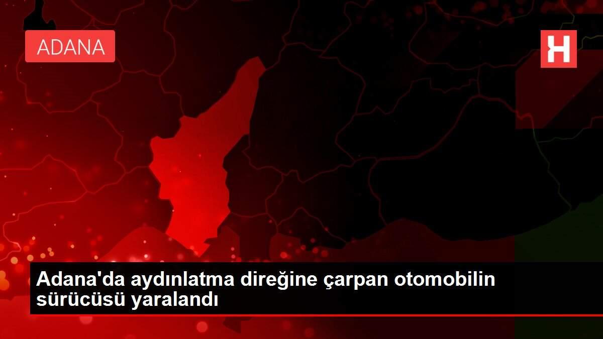 Adana'da aydınlatma direğine çarpan otomobilin sürücüsü yaralandı