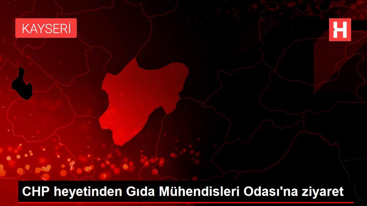 CHP heyetinden Gıda Mühendisleri Odası'na ziyaret