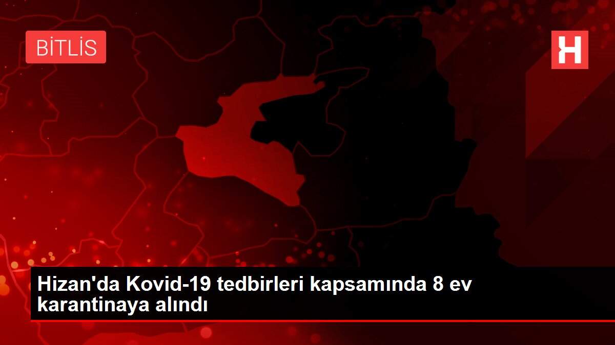 Hizan'da Kovid-19 tedbirleri kapsamında 8 ev karantinaya alındı