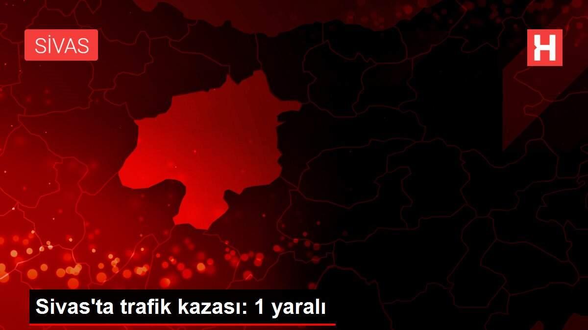 Sivas'ta trafik kazası: 1 yaralı