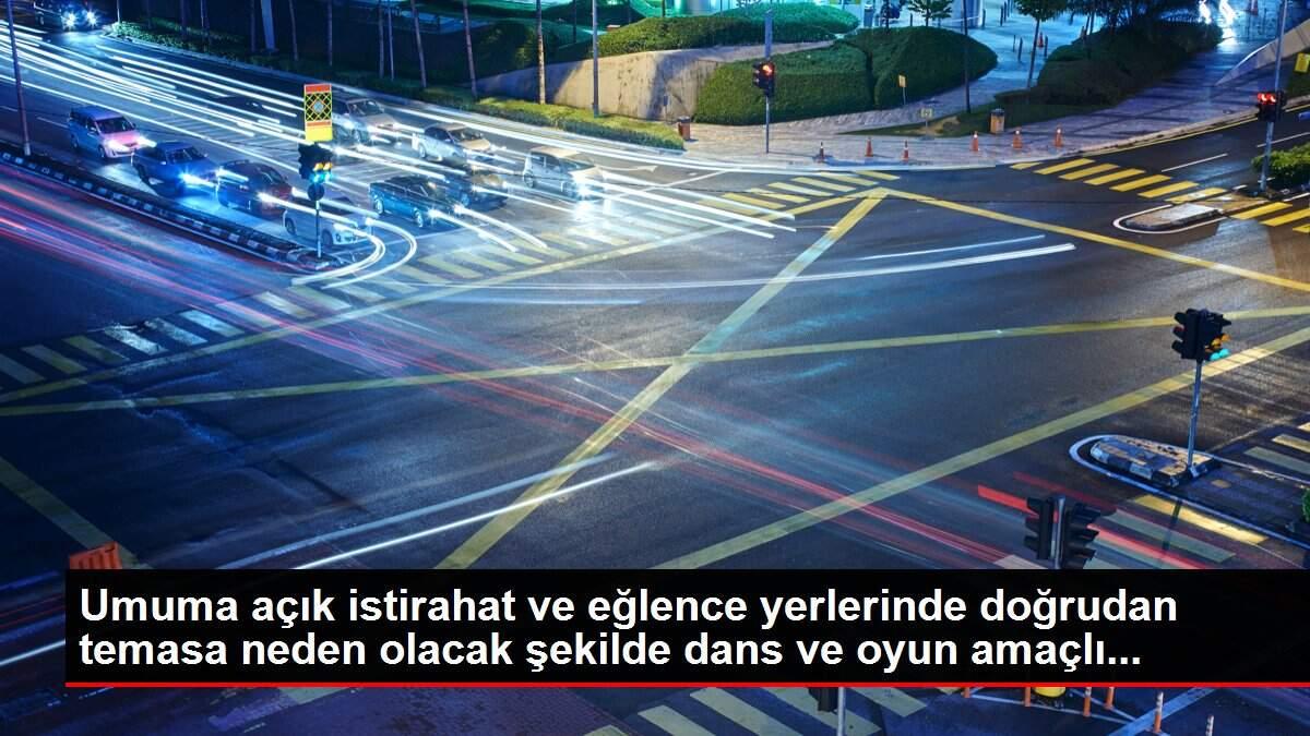 Umuma açık istirahat ve eğlence yerlerinde doğrudan temasa neden olacak şekilde dans ve oyun amaçlı...