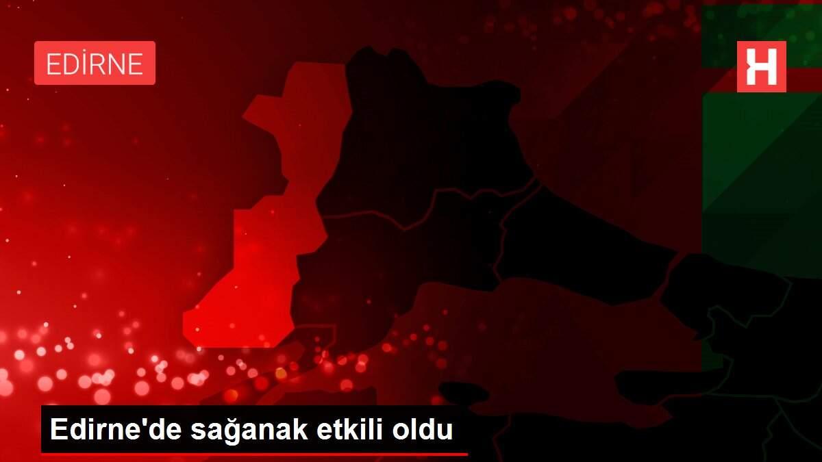 Edirne'de sağanak etkili oldu Edirne'de sağanak etkili oldu
