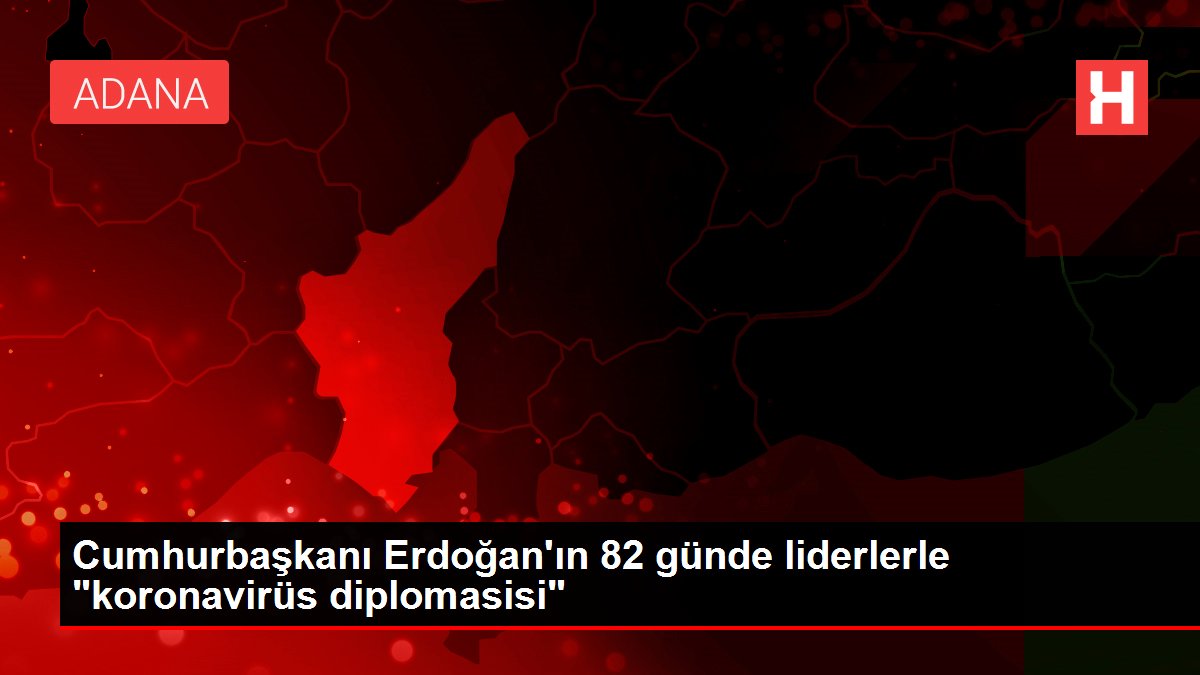 Cumhurbaşkanı Erdoğan ın 82 günde liderlerle "koronavirüs ...
