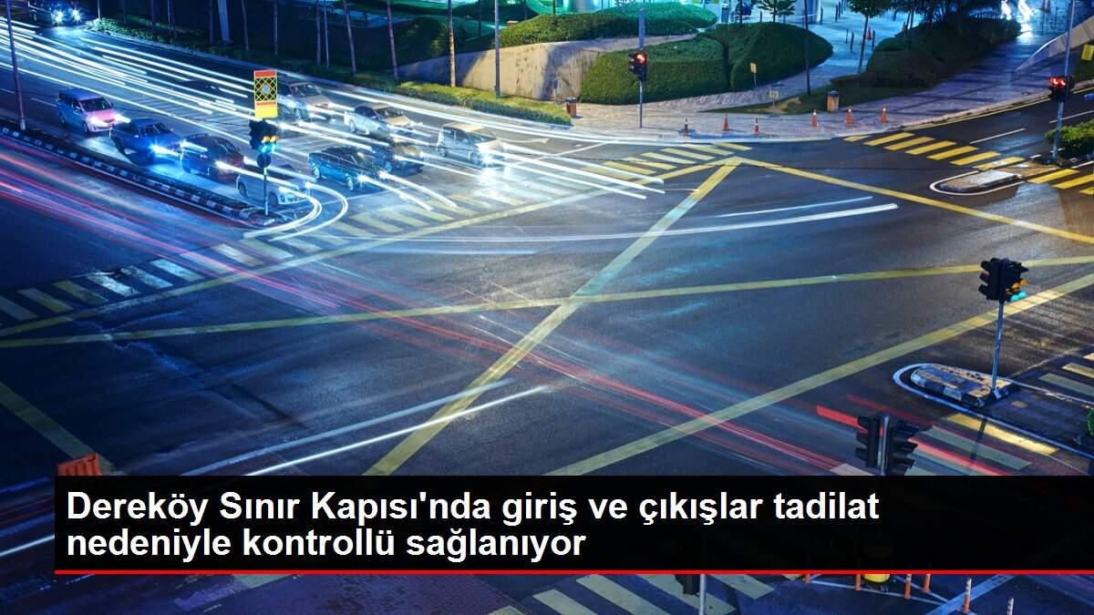 Dereköy Sınır Kapısı'nda giriş ve çıkışlar tadilat nedeniyle kontrollü sağlanıyor
