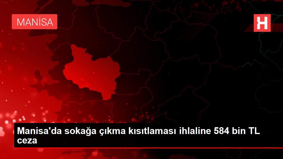 Manisa'da sokağa çıkma kısıtlaması ihlaline 584 bin TL ceza
