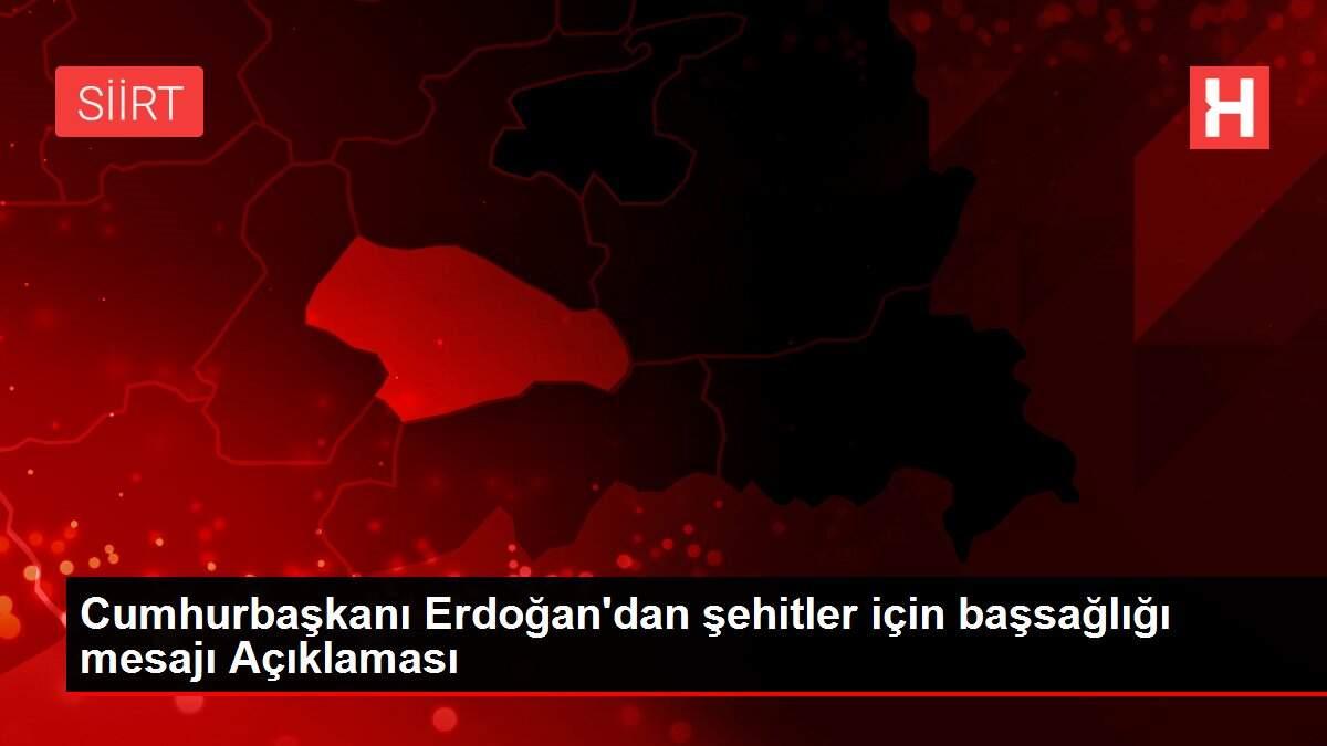 Cumhurbaşkanı Erdoğan'dan şehitler için başsağlığı mesajı Açıklaması Cumhurbaşkanı Erdoğan'dan şehitler için başsağlığı mesajı Açıklaması