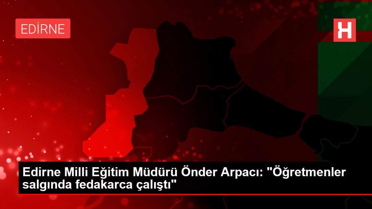 Edirne Milli Eğitim Müdürü Önder Arpacı: