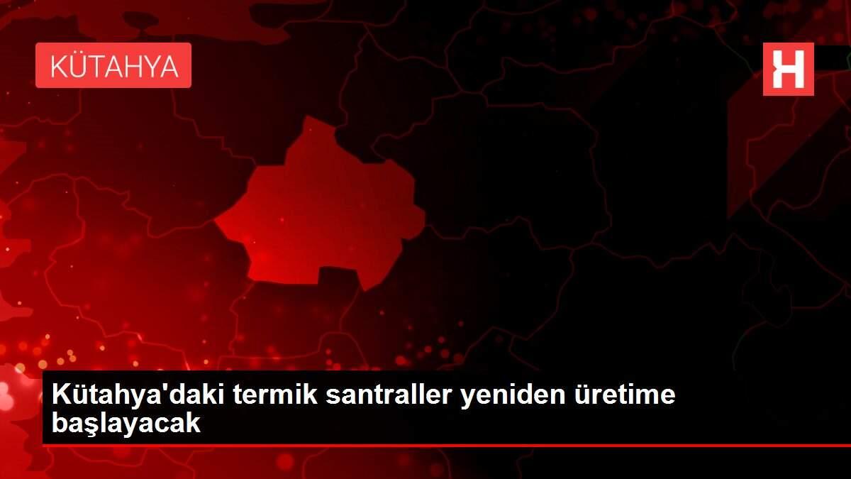 Kütahya'daki termik santraller yeniden üretime başlayacak