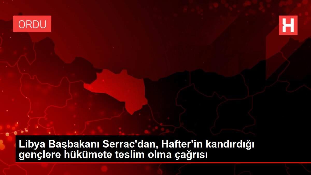 Libya Başbakanı Serrac'dan, Hafter'in kandırdığı gençlere hükümete teslim olma çağrısı Libya Başbakanı Serrac'dan, Hafter'in kandırdığı gençlere hükümete teslim olma çağrısı