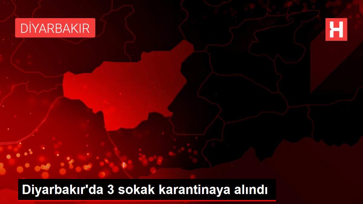 Diyarbakır'da 3 sokak karantinaya alındı