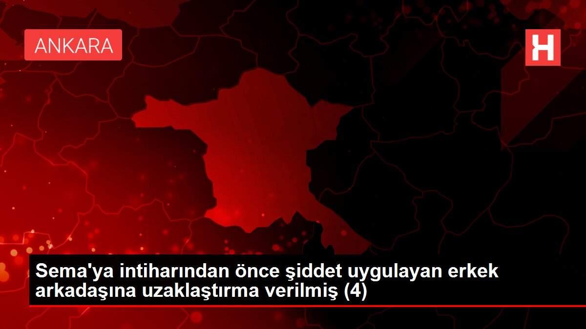 Sema'ya intiharından önce şiddet uygulayan erkek arkadaşına uzaklaştırma verilmiş (4)