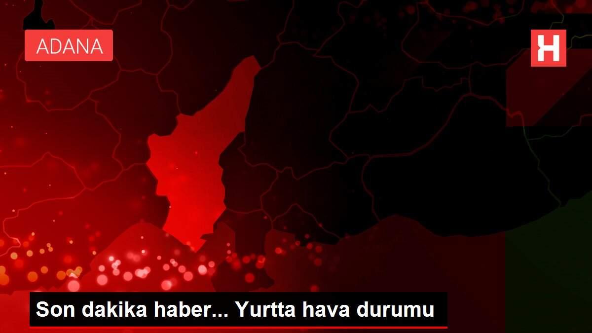 Son dakika haber... Yurtta hava durumu Son dakika haber... Yurtta hava durumu