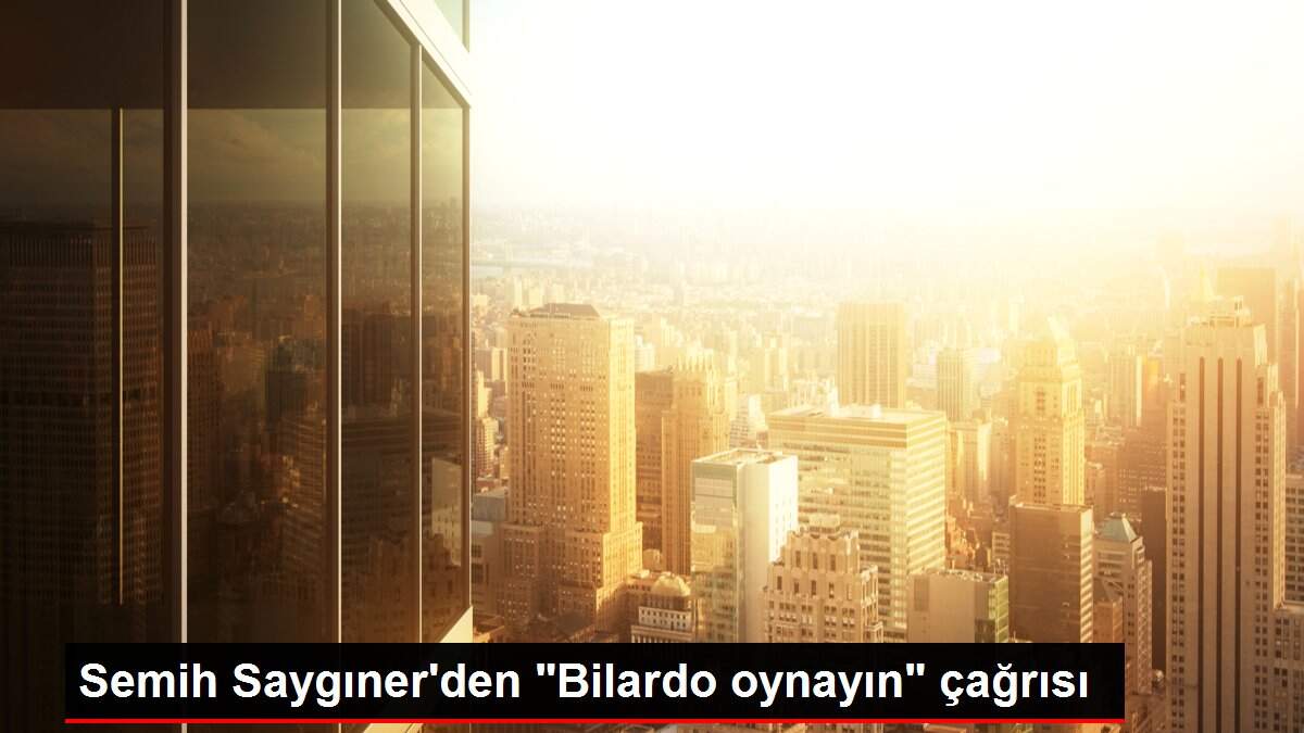 Semih Saygıner'den 'Bilardo oynayın' çağrısı