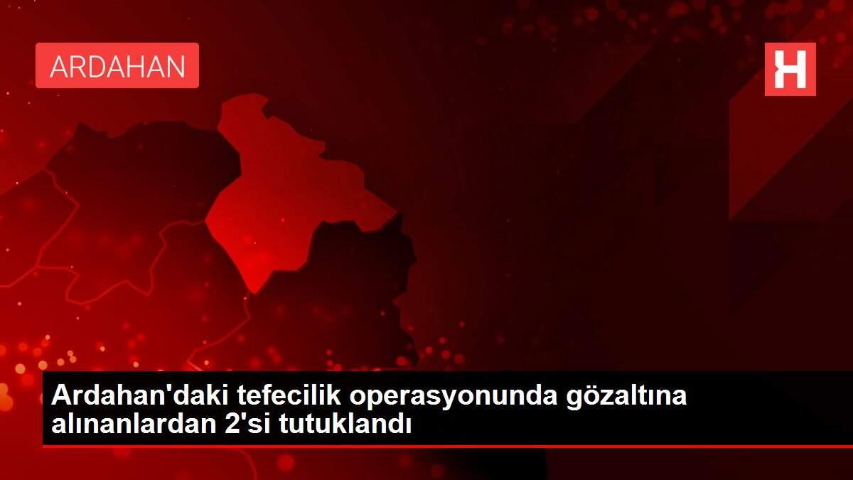 Son dakika haber | Ardahan'daki tefecilik operasyonunda gözaltına alınanlardan 2'si tutuklandı Son dakika haber | Ardahan'daki tefecilik operasyonunda gözaltına alınanlardan 2'si tutuklandı