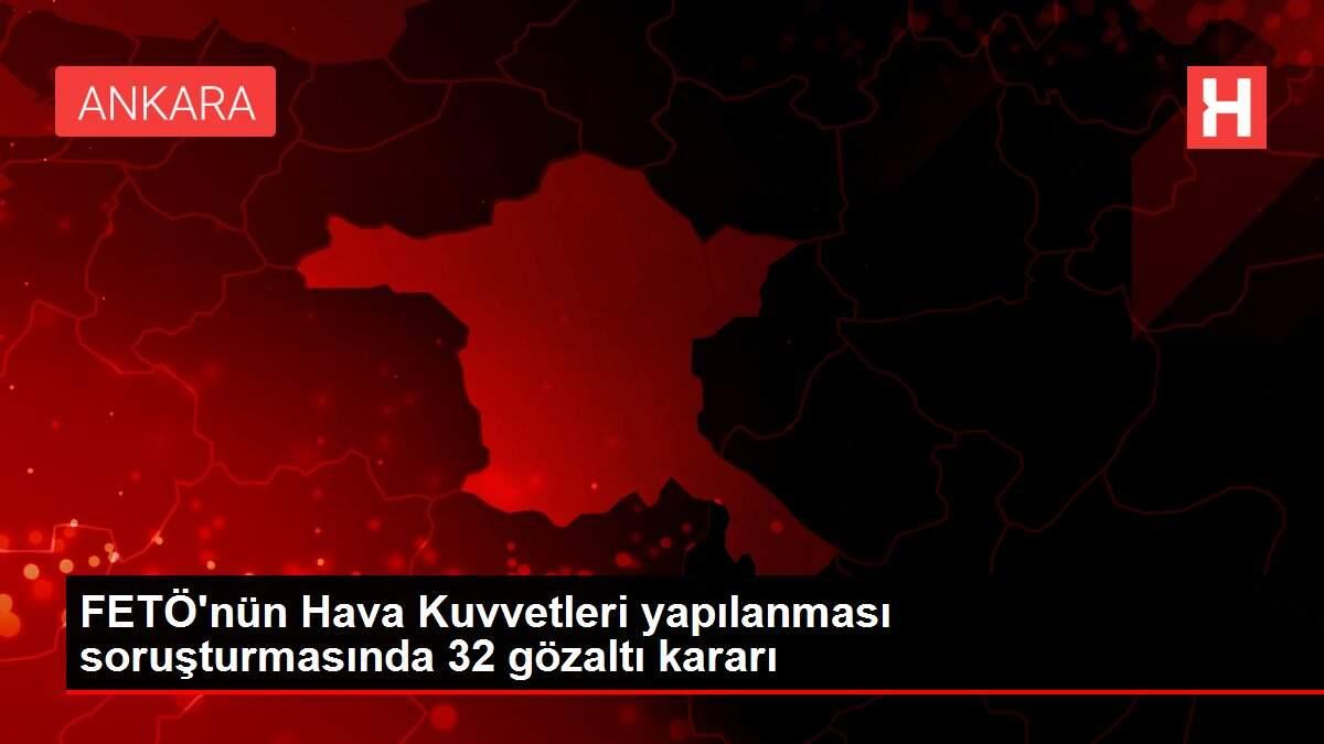 FETÖ'nün Hava Kuvvetleri yapılanması soruşturmasında 32 gözaltı kararı FETÖ'nün Hava Kuvvetleri yapılanması soruşturmasında 32 gözaltı kararı