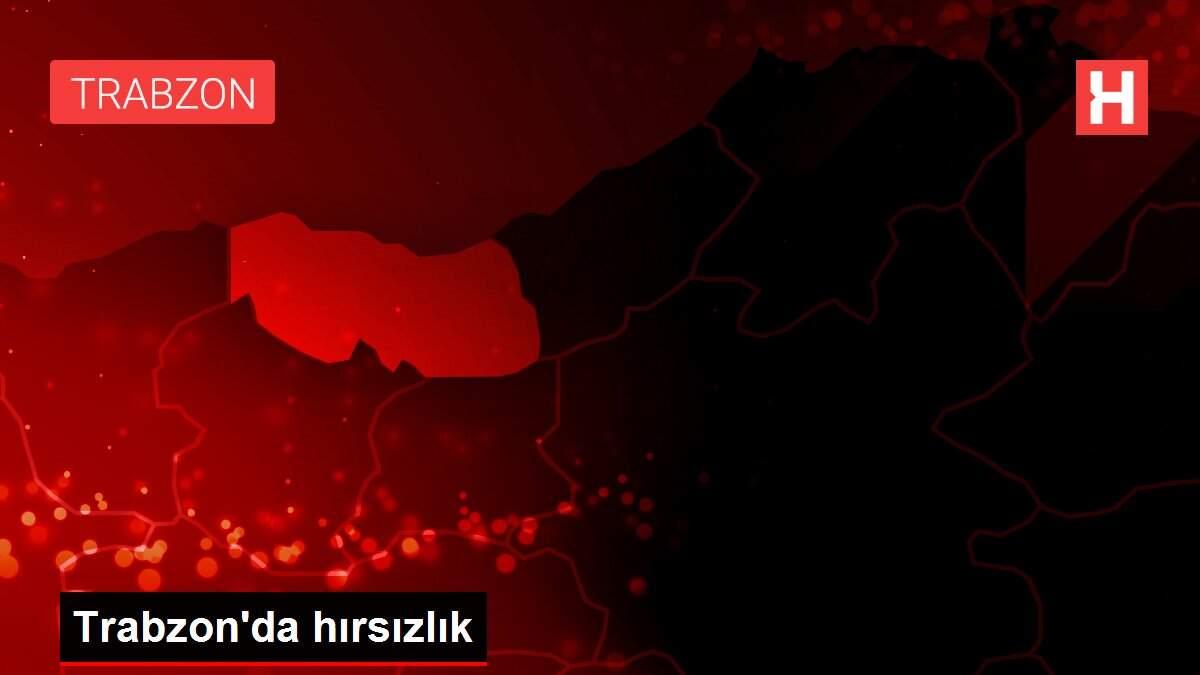 Trabzon'da hırsızlık Trabzon'da hırsızlık