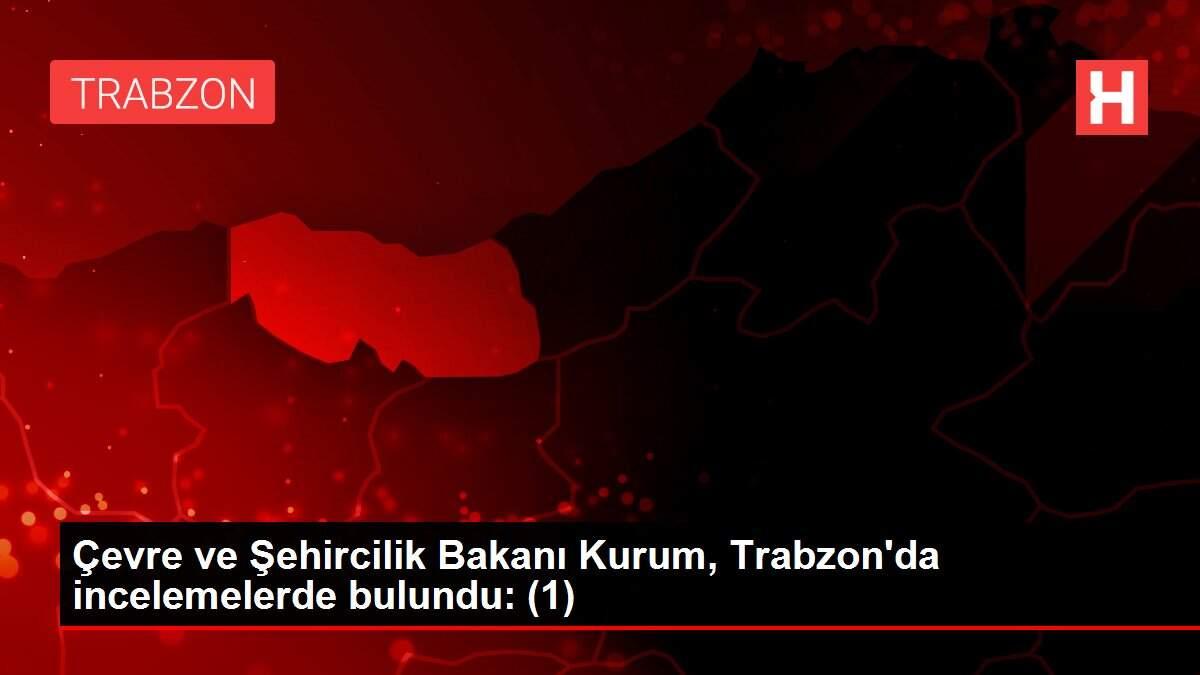 Çevre ve Şehircilik Bakanı Kurum, Trabzon'da incelemelerde bulundu: (1) Çevre ve Şehircilik Bakanı Kurum, Trabzon'da incelemelerde bulundu: (1)