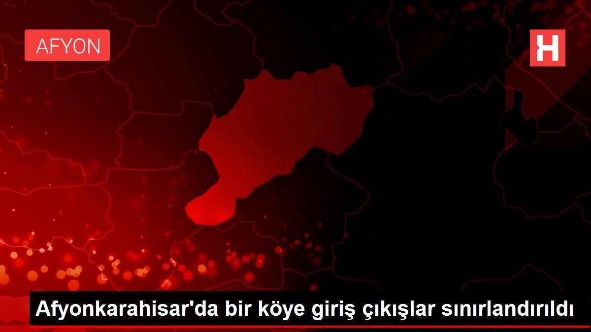 Afyonkarahisar'da bir köye giriş çıkışlar sınırlandırıldı