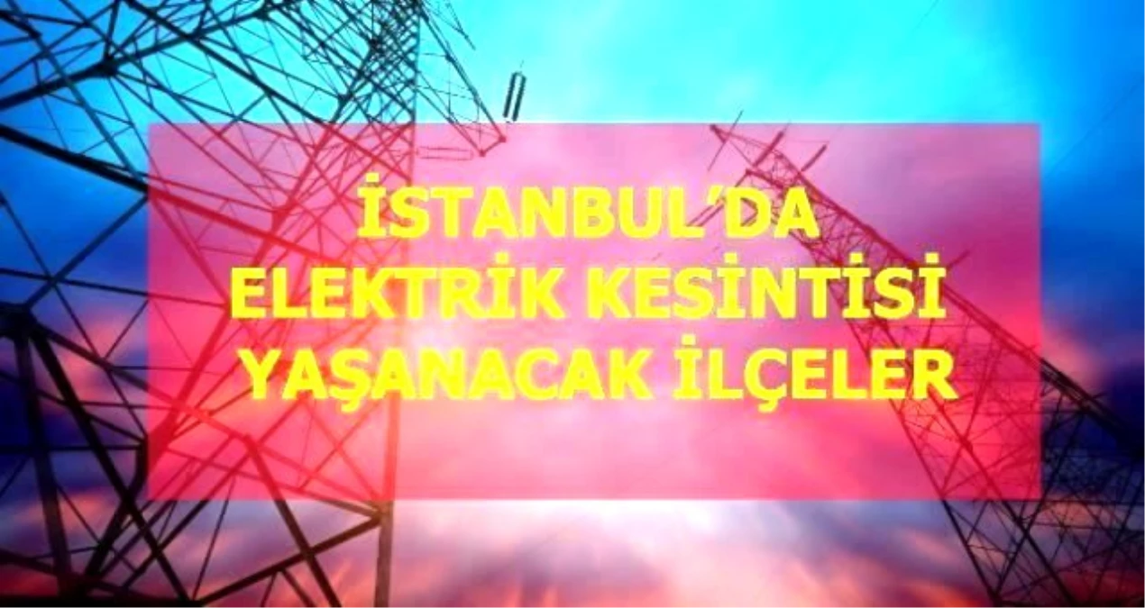 14 haziran pazar istanbul elektrik kesintisi istanbul da elektrik kesintisi yasanacak ilceler istanbul da elektrik ne