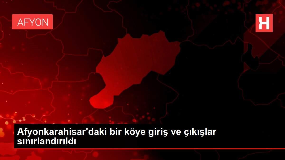 Afyonkarahisar'daki bir köye giriş ve çıkışlar sınırlandırıldı