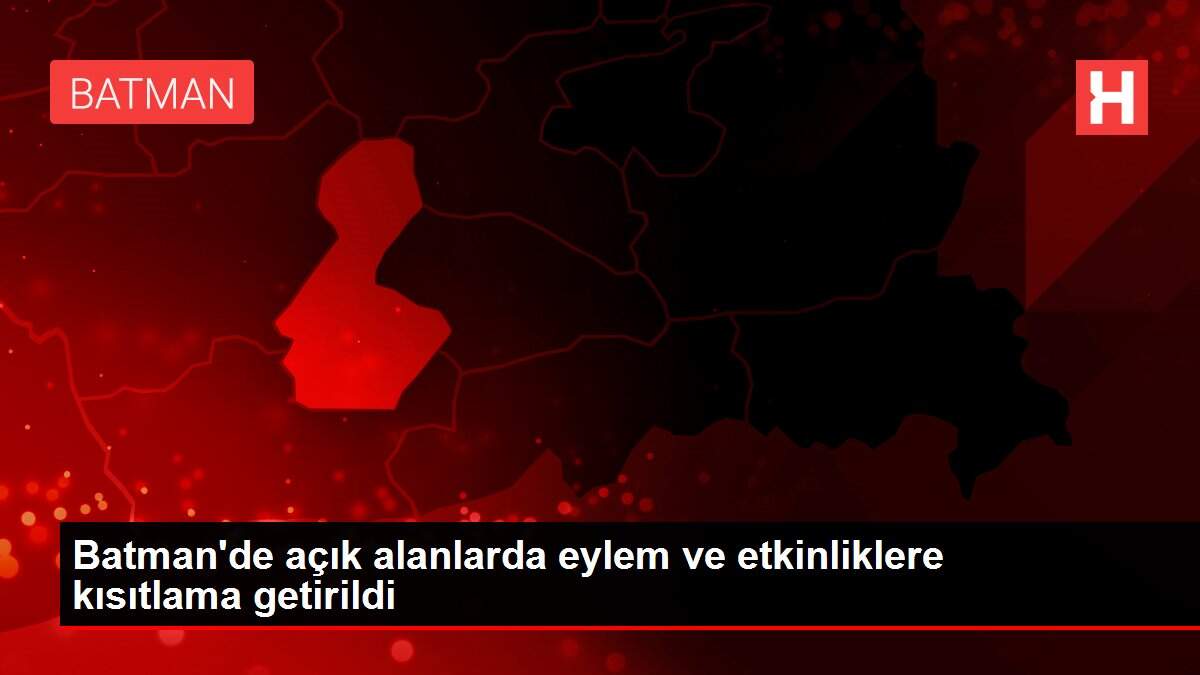 Son dakika haber... Batman'de açık alanlarda eylem ve etkinliklere kısıtlama getirildi