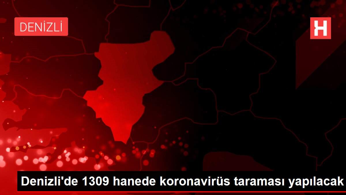 Denizli'de 1309 hanede koronavirüs taraması yapılacak