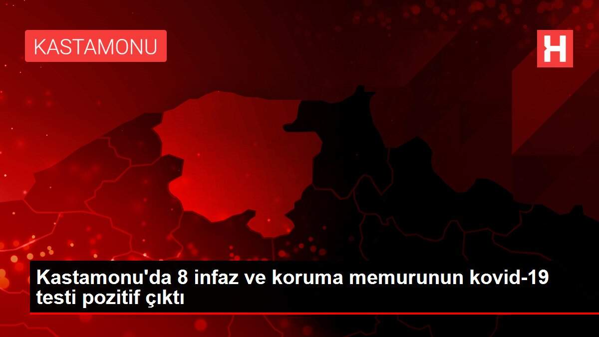 Kastamonu'da 8 infaz ve koruma memurunun kovid-19 testi pozitif çıktı
