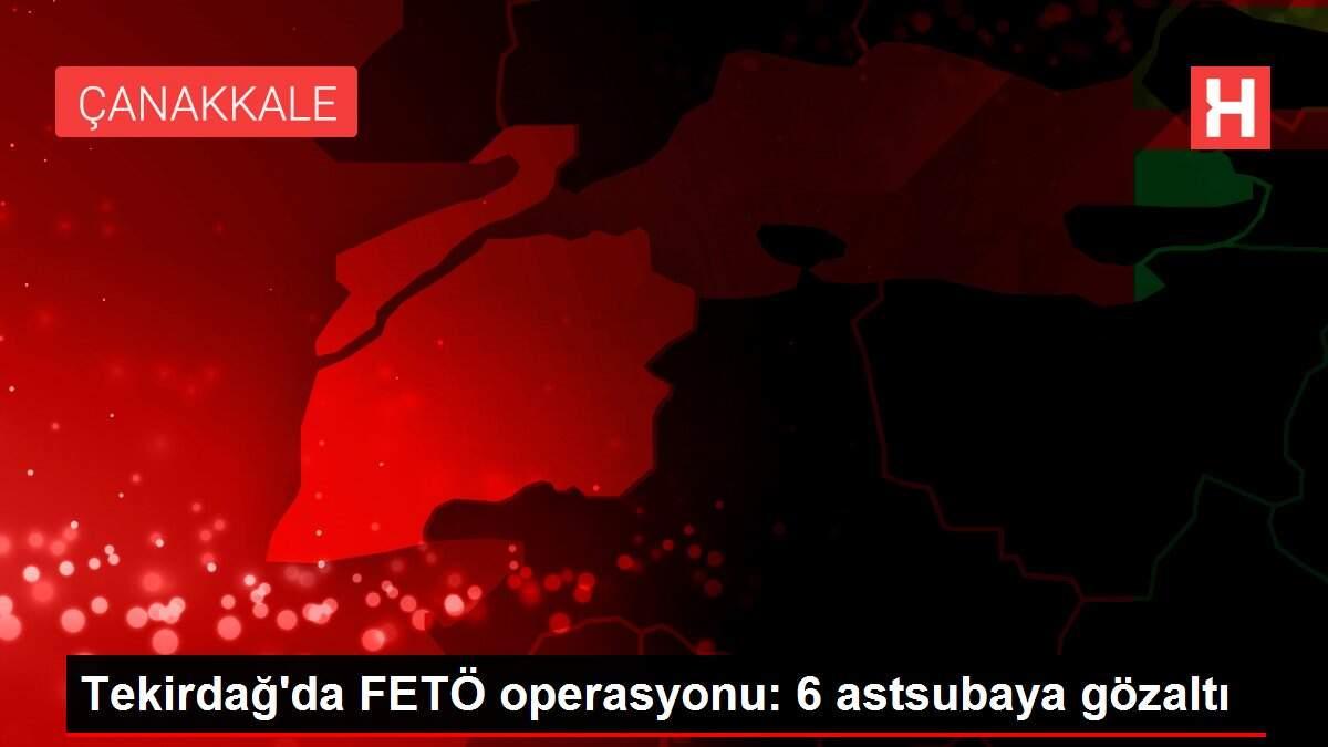 Tekirdağ'da FETÖ operasyonu: 6 astsubaya gözaltı