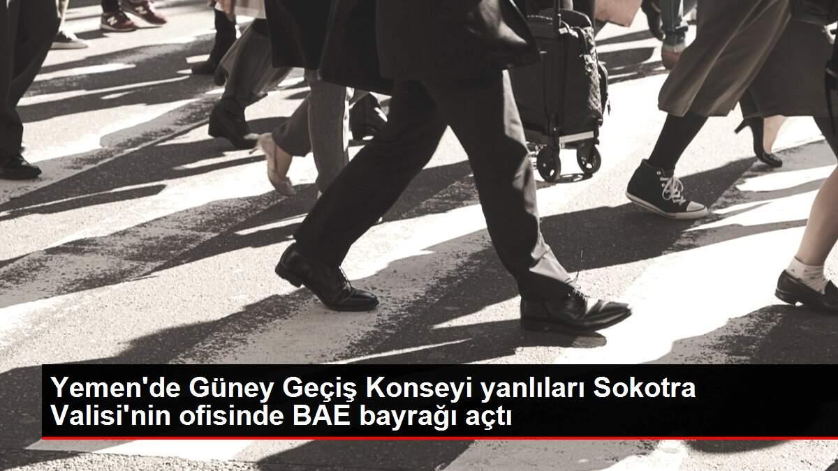 Yemen'de Güney Geçiş Konseyi yanlıları Sokotra Valisi'nin ofisinde BAE bayrağı açtı