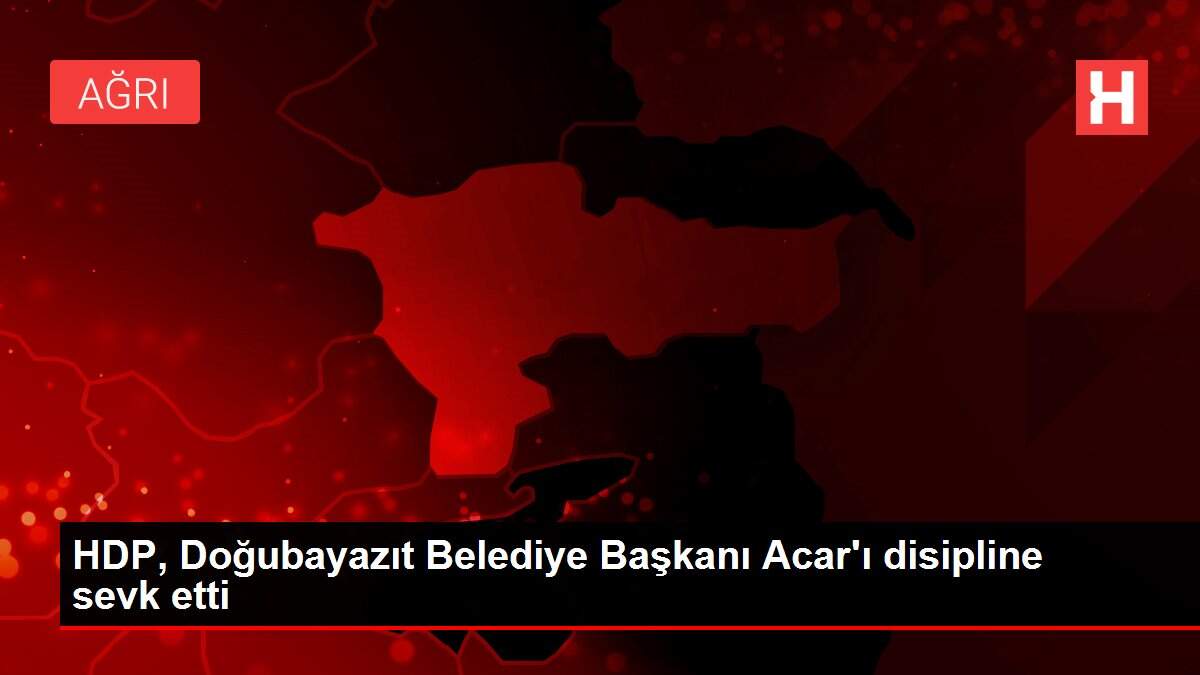 HDP, Doğubayazıt Belediye Başkanı Acar'ı disipline sevk etti