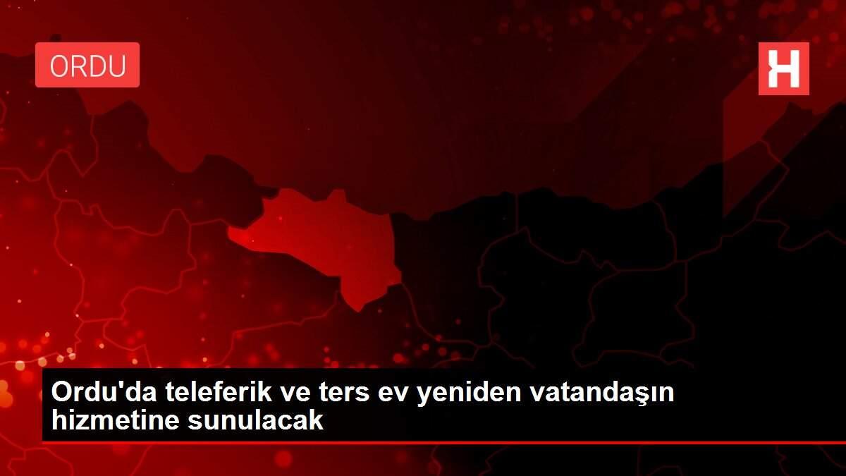 Ordu�da teleferik ve ters ev yeniden vatandaşın hizmetine sunulacak Haber