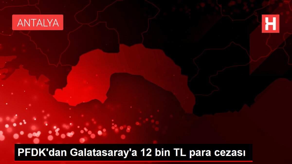 PFDK'dan Galatasaray'a 12 bin TL para cezası PFDK'dan Galatasaray'a 12 bin TL para cezası