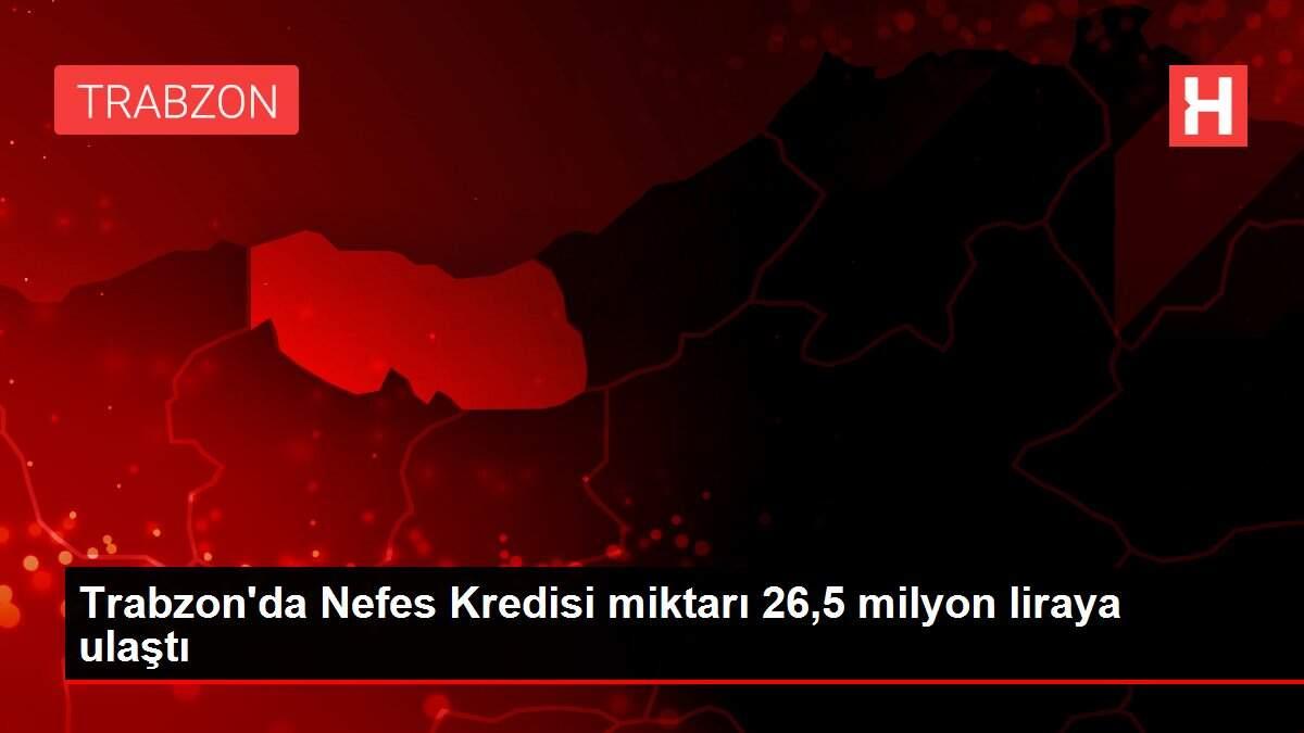 Son dakika haber... Trabzon'da Nefes Kredisi miktarı 26,5 milyon liraya ulaştı Son dakika haber... Trabzon'da Nefes Kredisi miktarı 26,5 milyon liraya ulaştı
