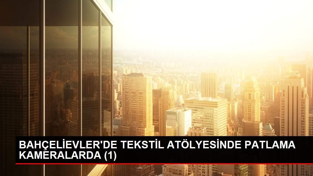 BAHÇELİEVLER'DE TEKSTİL ATÖLYESİNDE PATLAMA KAMERALARDA (1) BAHÇELİEVLER'DE TEKSTİL ATÖLYESİNDE PATLAMA KAMERALARDA (1)