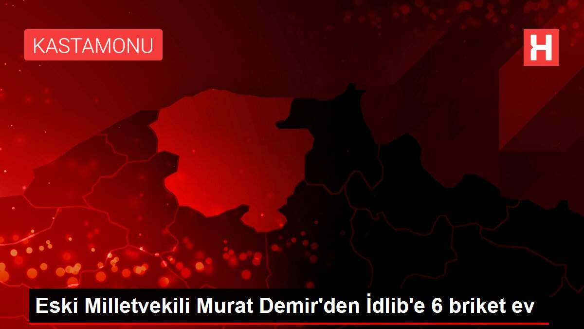 Eski Milletvekili Murat Demir'den İdlib'e 6 briket ev