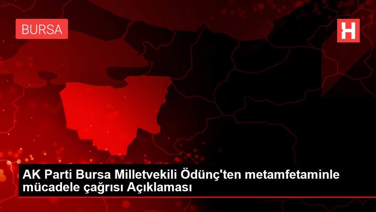 AK Parti Bursa Milletvekili Ödünç'ten metamfetaminle mücadele çağrısı Açıklaması AK Parti Bursa Milletvekili Ödünç'ten metamfetaminle mücadele çağrısı Açıklaması